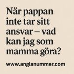 När pappan inte tar sitt ansvar – vad kan jag som mamma göra?