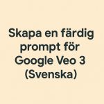 Skapa en färdig prompt för Google Veo 3 (Svenska)